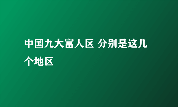 中国九大富人区 分别是这几个地区