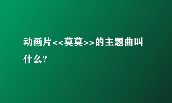 动画片<<莫莫>>的主题曲叫什么?