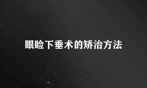 眼睑下垂术的矫治方法