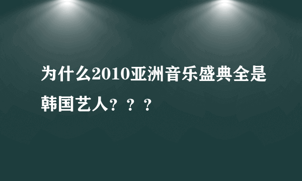 为什么2010亚洲音乐盛典全是韩国艺人？？？