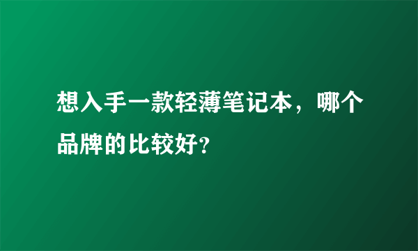 想入手一款轻薄笔记本，哪个品牌的比较好？