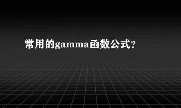 常用的gamma函数公式？