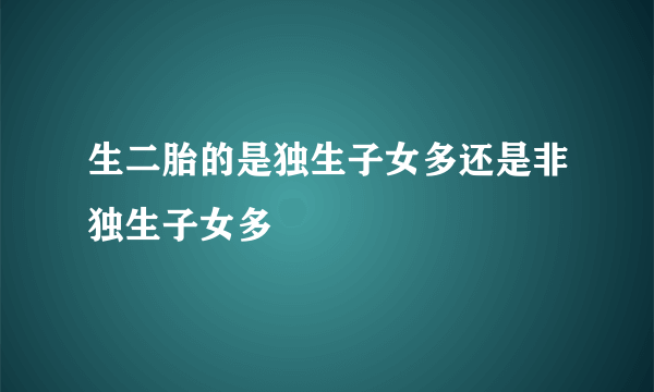 生二胎的是独生子女多还是非独生子女多