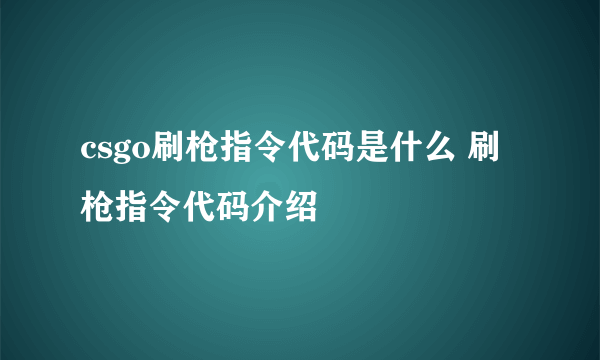 csgo刷枪指令代码是什么 刷枪指令代码介绍