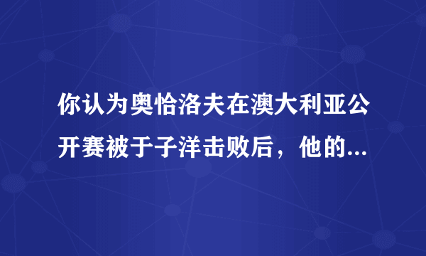 你认为奥恰洛夫在澳大利亚公开赛被于子洋击败后，他的世界排名会下滑多少位？为什么？