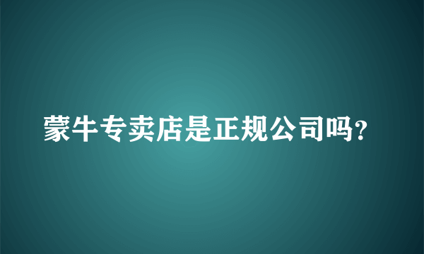 蒙牛专卖店是正规公司吗？