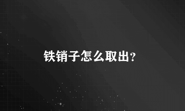 铁销子怎么取出？