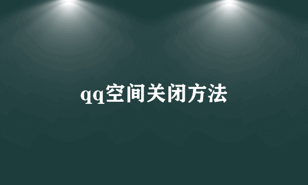 qq空间关闭方法