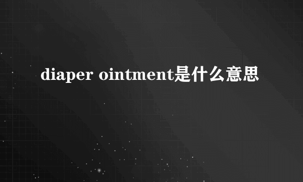 diaper ointment是什么意思