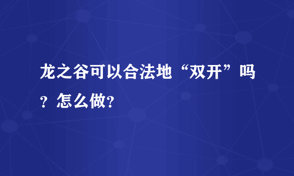 龙之谷可以合法地“双开”吗？怎么做？