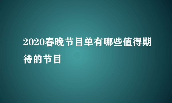 2020春晚节目单有哪些值得期待的节目