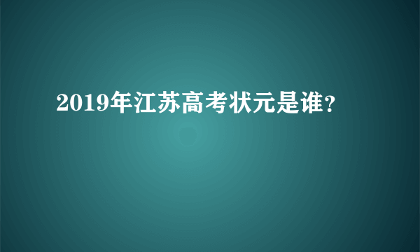 2019年江苏高考状元是谁？