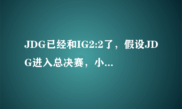 JDG已经和IG2:2了，假设JDG进入总决赛，小狗还会觉得恐怖么？