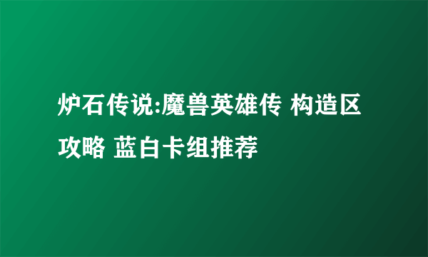 炉石传说:魔兽英雄传 构造区攻略 蓝白卡组推荐