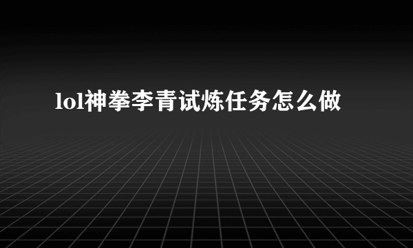 lol神拳李青试炼任务怎么做