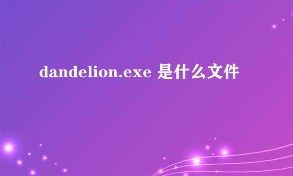 dandelion.exe 是什么文件