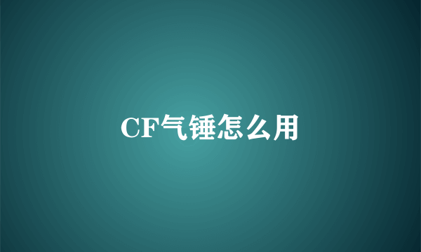 CF气锤怎么用