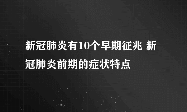 新冠肺炎有10个早期征兆 新冠肺炎前期的症状特点