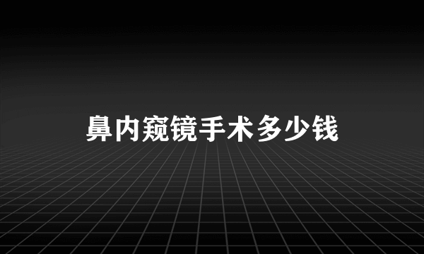 鼻内窥镜手术多少钱