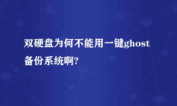 双硬盘为何不能用一键ghost备份系统啊?