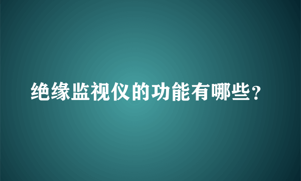 绝缘监视仪的功能有哪些？