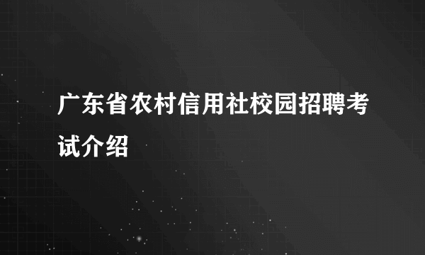 广东省农村信用社校园招聘考试介绍