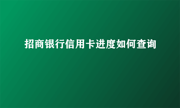 招商银行信用卡进度如何查询