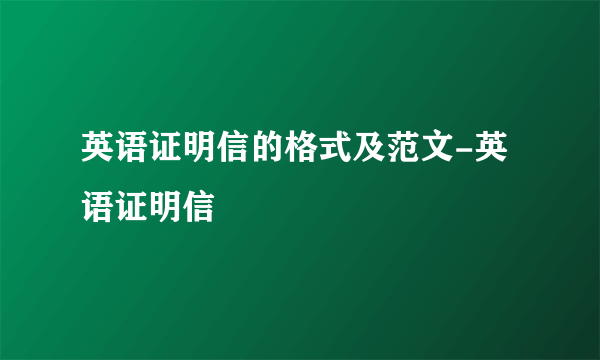 英语证明信的格式及范文-英语证明信