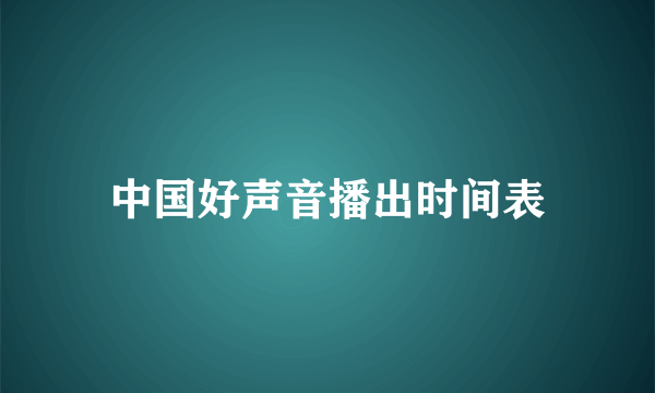 中国好声音播出时间表