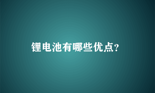 锂电池有哪些优点？