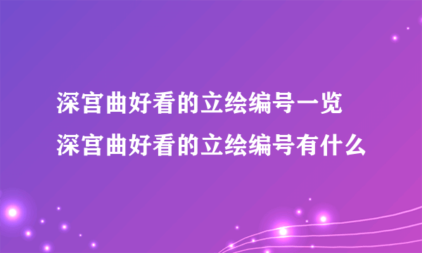 深宫曲好看的立绘编号一览 深宫曲好看的立绘编号有什么