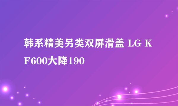 韩系精美另类双屏滑盖 LG KF600大降190