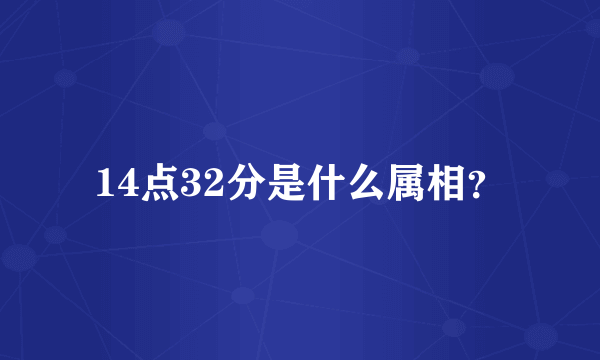 14点32分是什么属相？