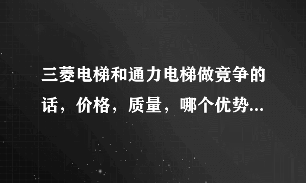 三菱电梯和通力电梯做竞争的话，价格，质量，哪个优势更大啊？