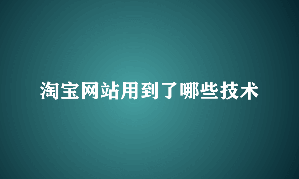 淘宝网站用到了哪些技术