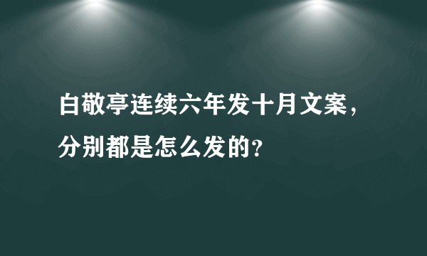 白敬亭连续六年发十月文案，分别都是怎么发的？