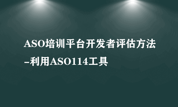 ASO培训平台开发者评估方法-利用ASO114工具