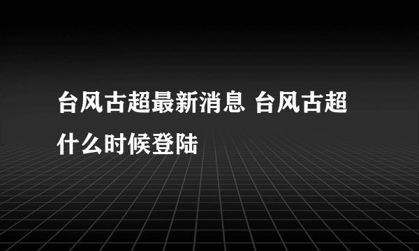 台风古超最新消息 台风古超什么时候登陆