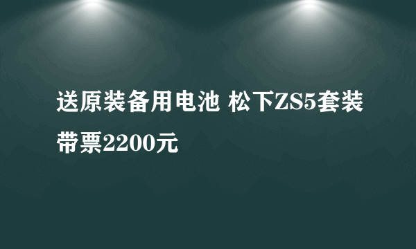 送原装备用电池 松下ZS5套装带票2200元