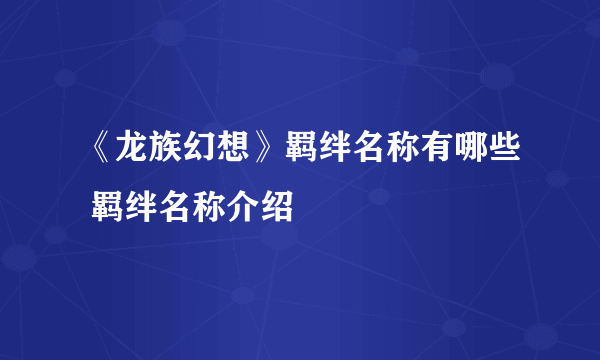 《龙族幻想》羁绊名称有哪些 羁绊名称介绍