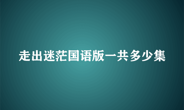 走出迷茫国语版一共多少集