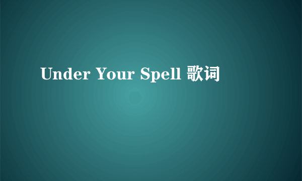 Under Your Spell 歌词