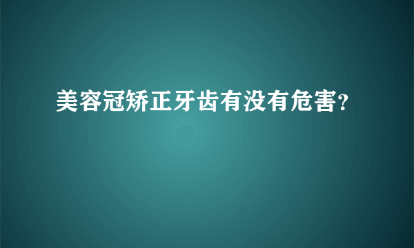 美容冠矫正牙齿有没有危害？