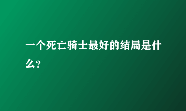 一个死亡骑士最好的结局是什么？