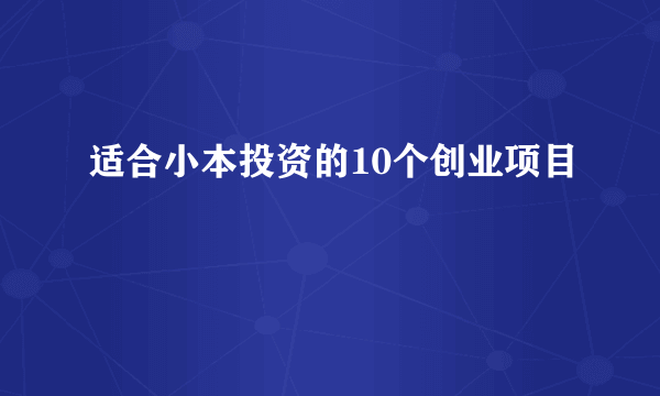 适合小本投资的10个创业项目