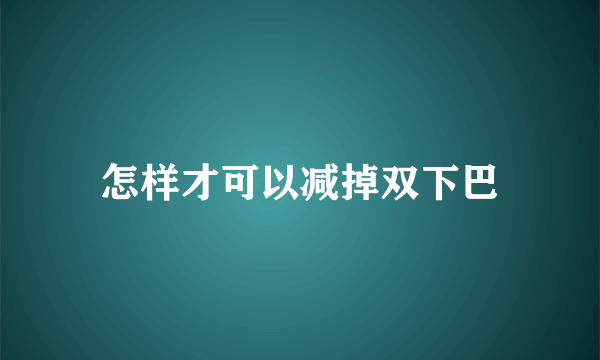 怎样才可以减掉双下巴