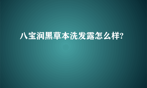 八宝润黑草本洗发露怎么样?