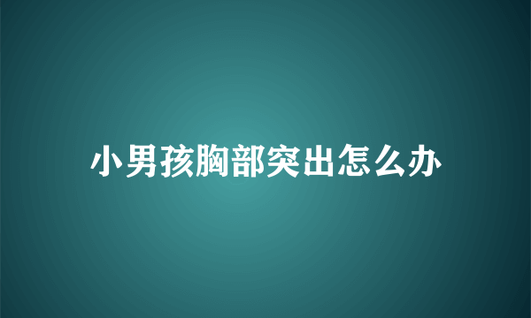 小男孩胸部突出怎么办