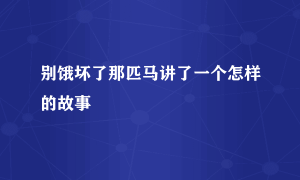 别饿坏了那匹马讲了一个怎样的故事