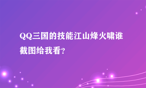 QQ三国的技能江山烽火啸谁截图给我看？